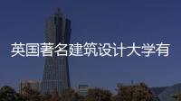 英国著名建筑设计大学有哪些？